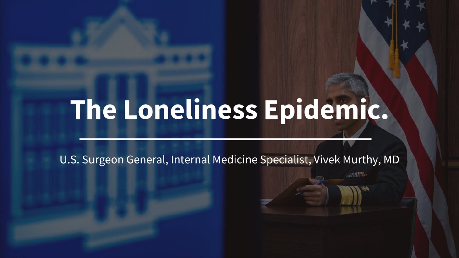 The Loneliness Epidemic. -U.S. Surgeon General, Internal Medicine Specialist, Vivek Murthy, MD