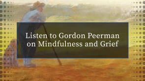 "Mindfulness and Grief" with Gordon Peerman