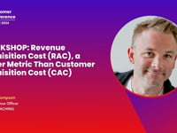 WORKSHOP- -Revenue Acquisition Cost (RAC), a Better Metric Than Customer Acquisition Cost (CAC)