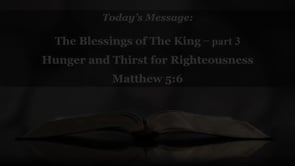 2024-01-07_Blessings of the King Part 3 -- Hunger & Thirst for Righteousness