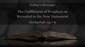 2024_01-21_Zechariah 13_7-9_Fulfillment of Prophecy
