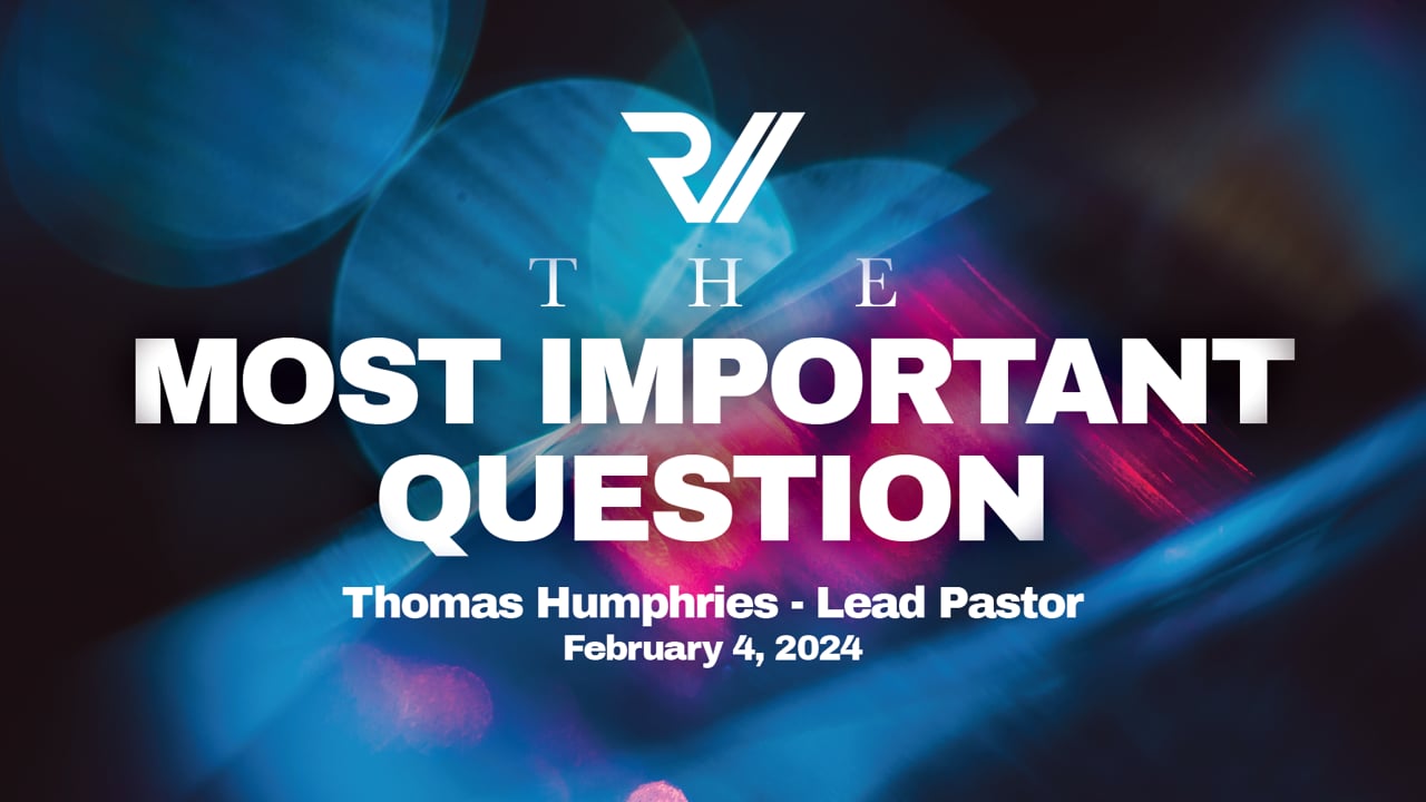 "The Most Important Question" | Thomas Humphries, Lead Pastor