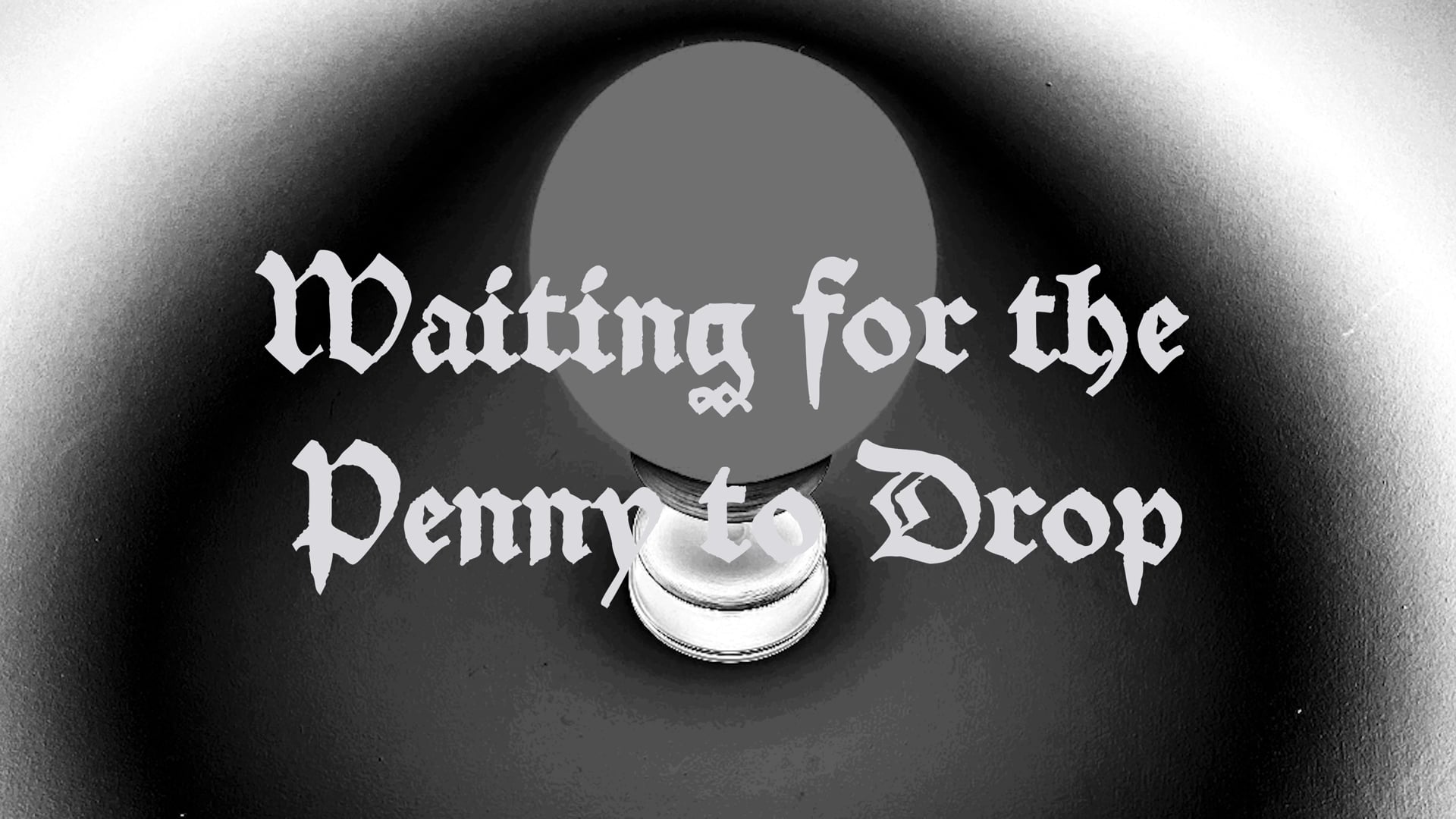 WAITINGFORTHEPENNYTODROP