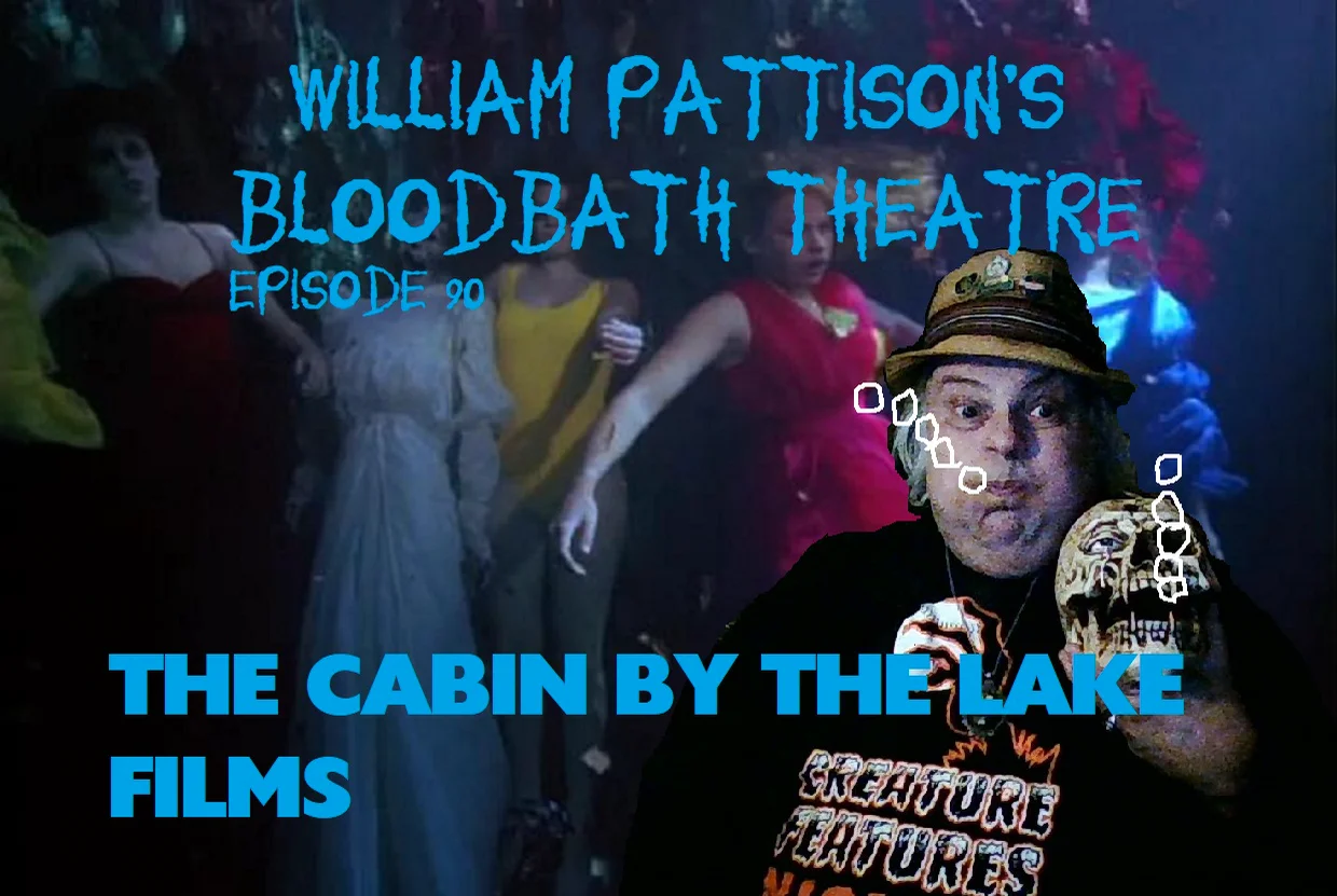 William Pattison’s Bloodbath Theatre Episode 90 :The Cabin by the Lake Films