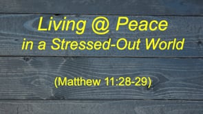 2-18-24, Living @ Peace in a Stressed-Out World, Matthew 11:28-30