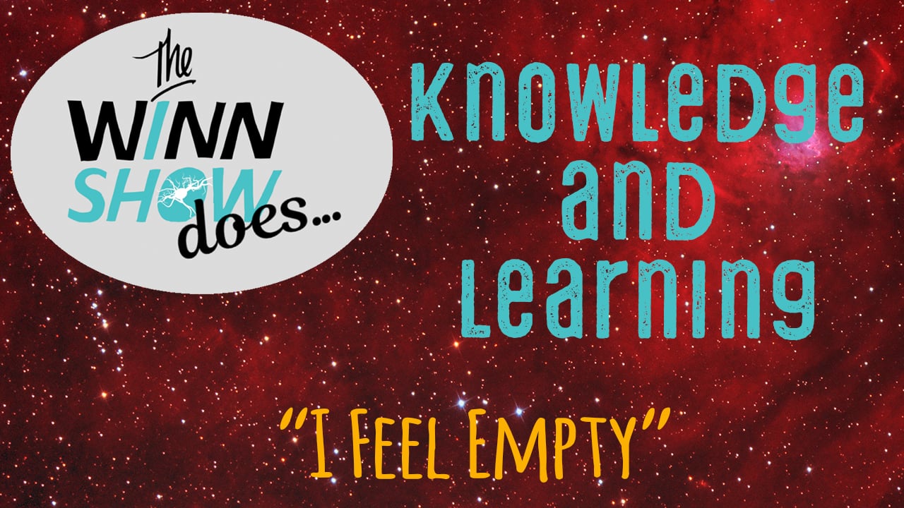 The WINN Show S2 - Ep - Knowledge and Learning - I feel empty