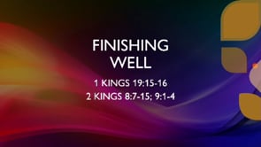 Finishing Well | 1 Kings 19:15-16; 2 Kings 8:7-15; 9:1-4