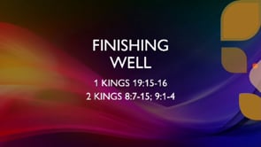 Finishing Well | 1 Kings 19:15-16; 2 Kings 8:7-15; 9:1-4