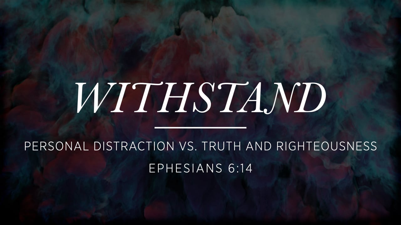 Withstand - Personal Distraction vs. Truth and Righteousness