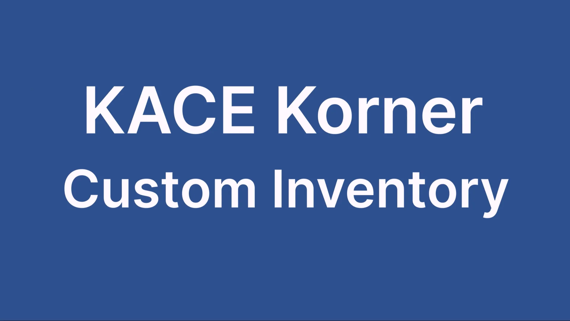 Custom Inventory KACE Korner January 2024 Edition on Vimeo