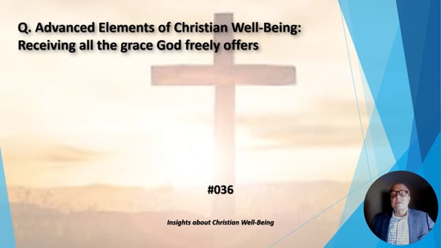 #036 Advanced Elements of Christian Well-Being:  Receiving all the grace God freely offers