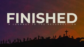 Week 2 | Finished: A Journey to the Resurrection | Danny Cox