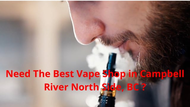 Vape Street  : #1 Vape in Campbell River North Side, BC