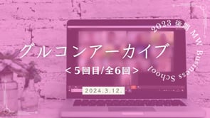 ビジネススクール/グルコンアーカイブ/2024.2.13.＜4回目/全6回＞