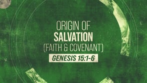 WK6 | Genesis: Origin of our Salvation (Faith and Covenant)