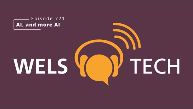 WELSTech Episode 721 - AI, and more AI