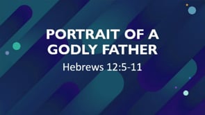 Portrait of a Godly Father | Hebrews 12:5-11