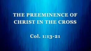 The Preeminence of Christ in the Cross | Colossians 1:13-21