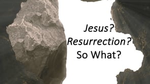 3-31-24 (Easter), Jesus? Resurrection? So What? (Various Scriptures)
