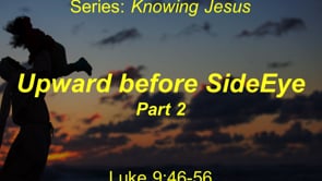 11-1-20 "Upward before SideEye" (part 2 of 2)- Knowing Jesus (Gospel of Luke)