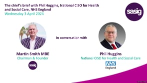 Wednesday 3 April 2024 - The chief’s brief with Phil Huggins, National CISO for Health and Social Care, NHS England