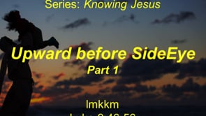10-25-20 "Upward before Side Eye" Luke 9:46-56 (Knowing Jesus- Gospel of Luke)