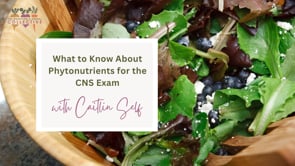 WHAT TO KNOW ABOUT PHYTONUTRIENTS FOR THE CNS EXAM WITH CAITLIN SELF