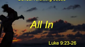 9-13-20- "All In" Luke 9:23-27 (Series: Knowing Jesus-Gospel of Luke)