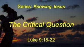 8-30-20, The Critical Question, Luke 9:18-22