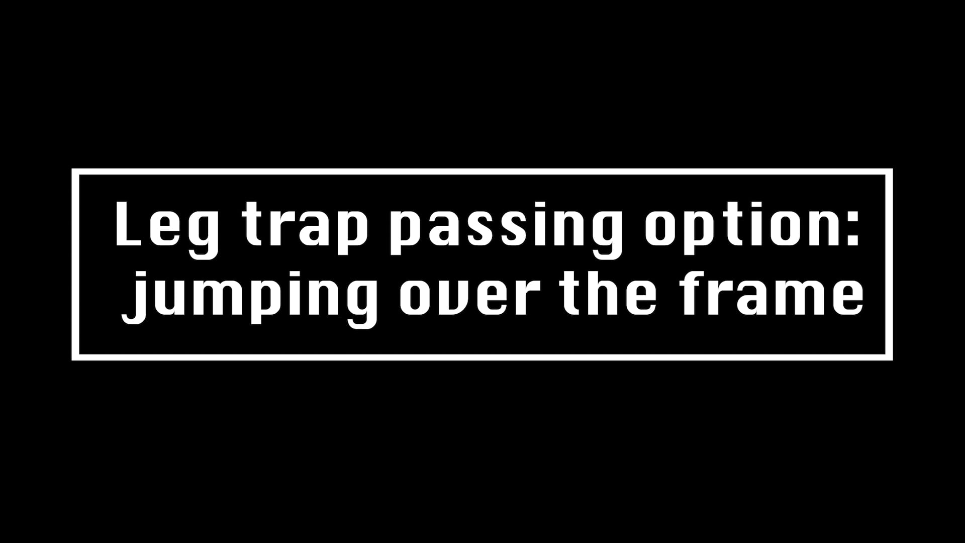Leg trap passing option jumping over the frame