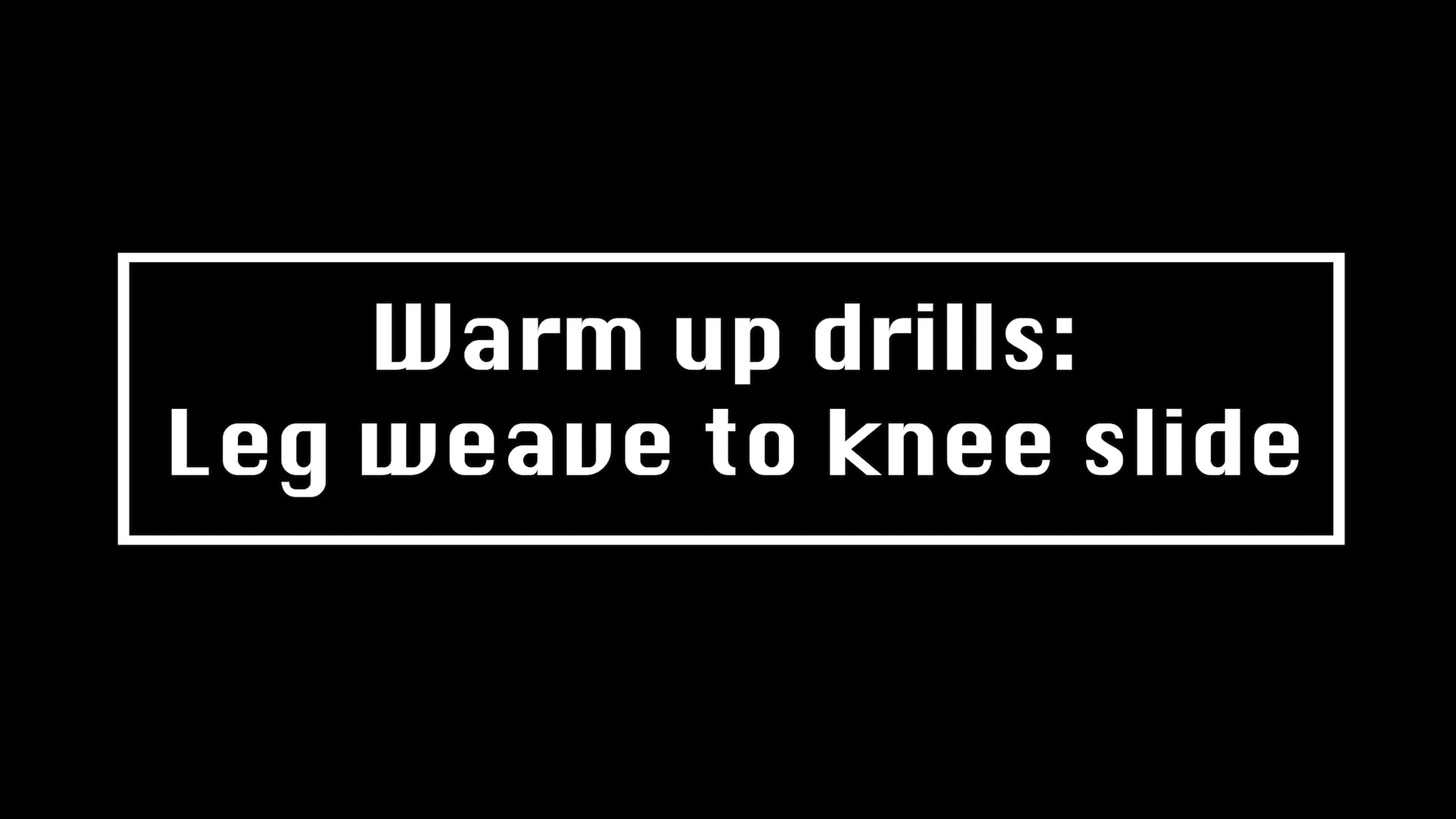 Warm up drills Leg weave to knee slide