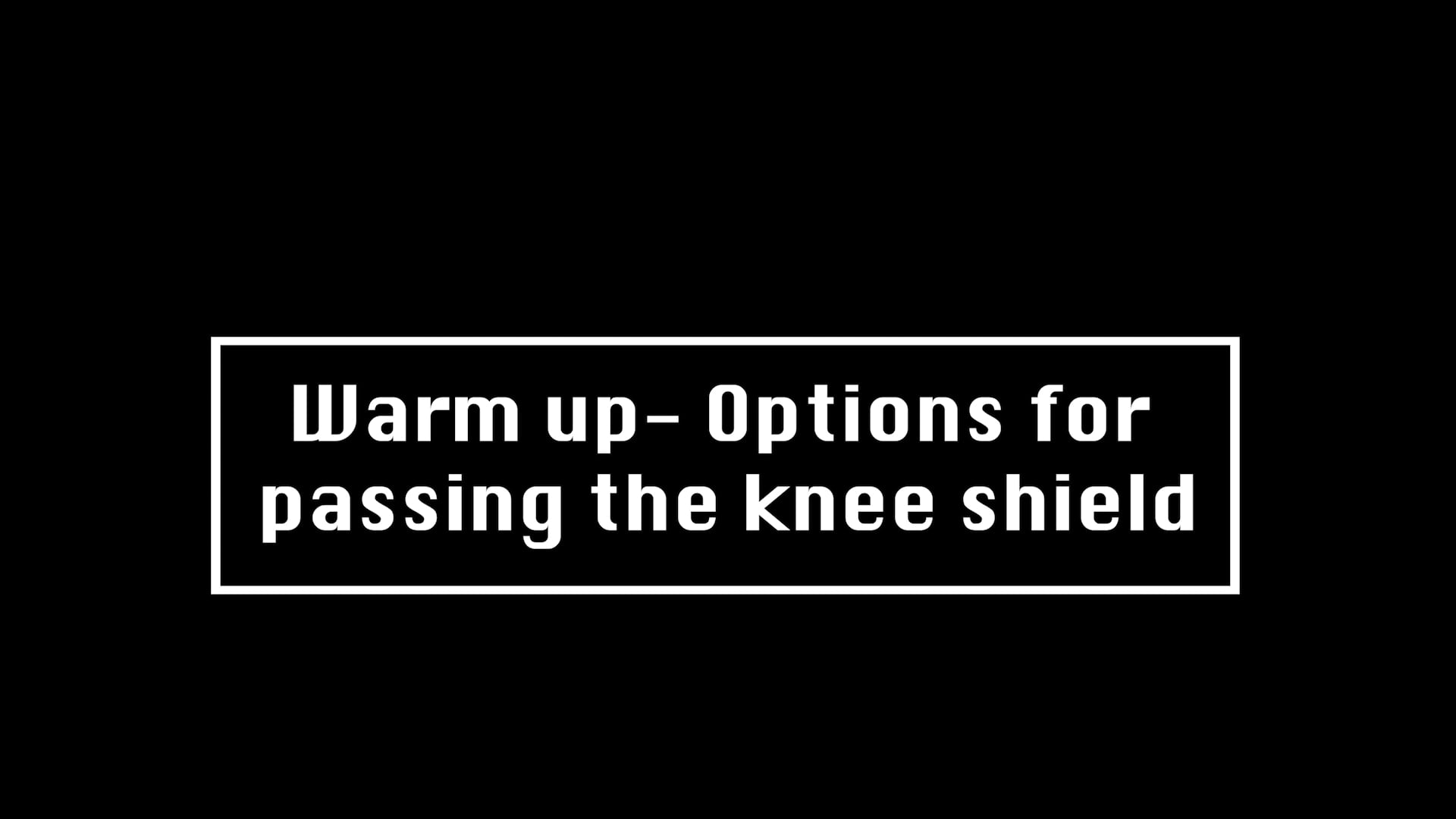 Warm up- Options for passing the knee shield