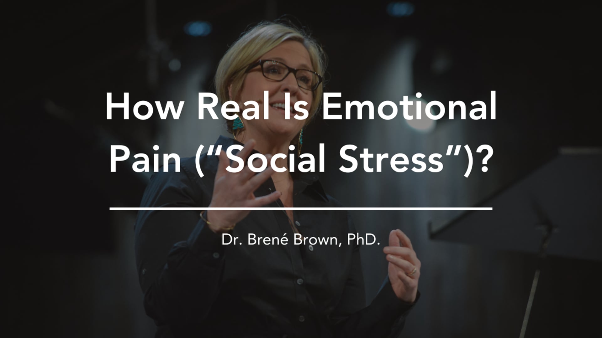 How Real Is Emotional Pain (“Social Stress”)? -World’s Leading Social Scientist, Dr. Brené Brown, PhD.