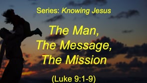 8-9-20 Sermon Only, The Man, The Message, The Mission, Luke 9:1-9