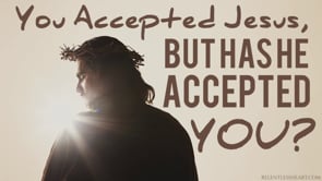 You Accepted Jesus But Has He Accepted You
