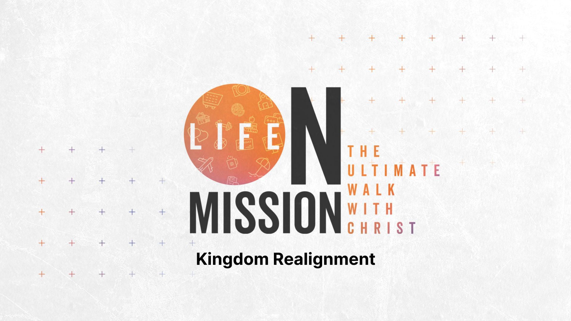 Life on Mission: Kingdom Realignment  4-21-24