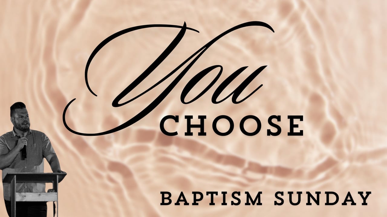 4/21/24 - You Choose (Baptism Sunday)