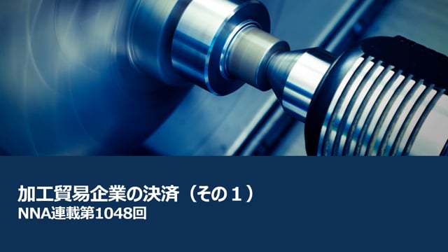 【No.172】加工貿易企業の決済（その１）