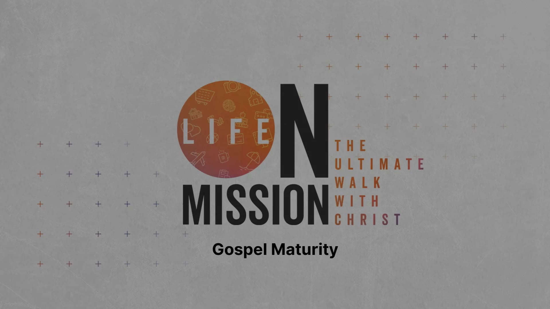 Life on Mission: Gospel Maturity | 4-28-24