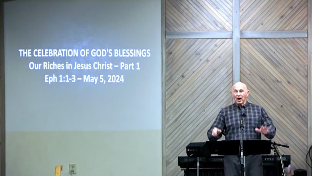 The Celebration Of God’s Blessings - Series: Our Riches In Jesus Christ 2024 - Date: 2024-05-05