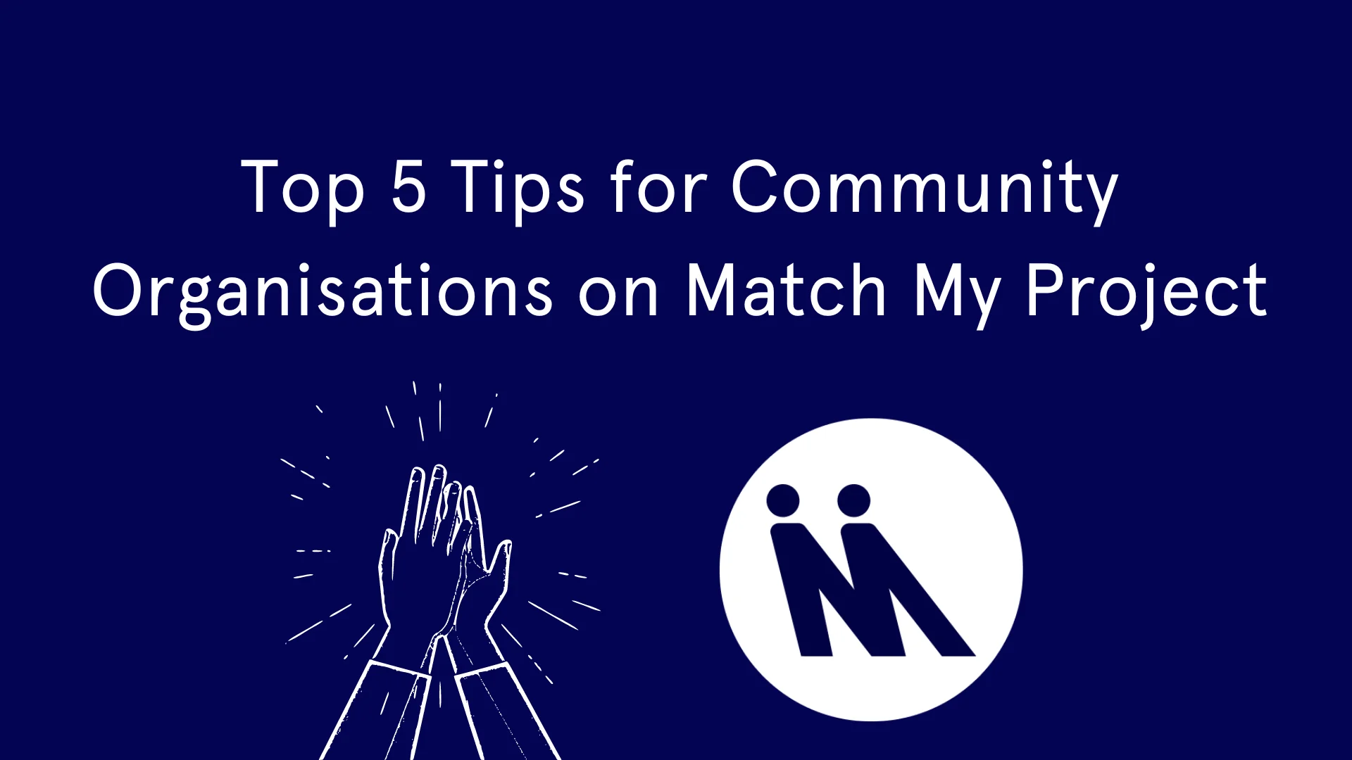 Top 5 Tips for Community Organisations on Match My Project