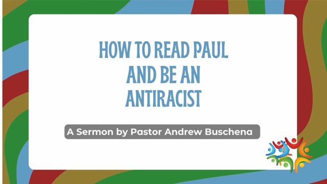 "How To Read Paul and Be: An Antiracist" A sermon by Pastor Andrew Buschena