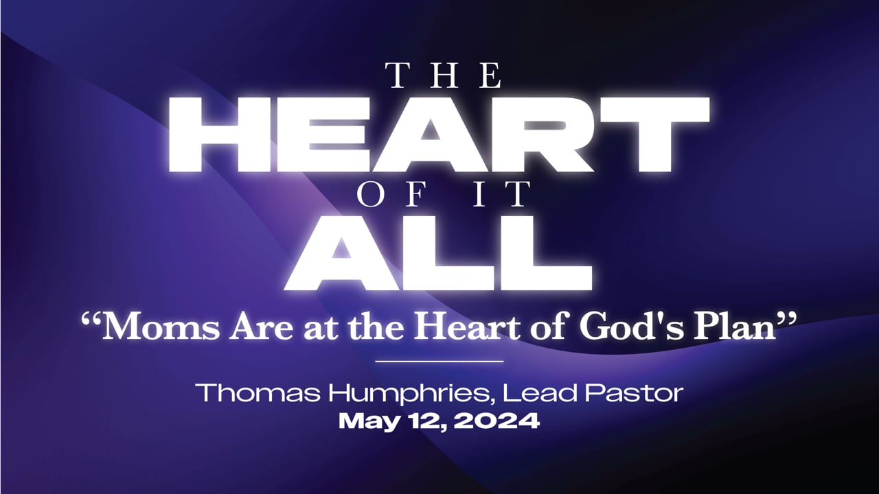 "Moms Are at the Heart of God's Plan" | Thomas Humphries, Lead Pastor