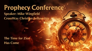 Prophecy Conference- The Time for Zion Has Come