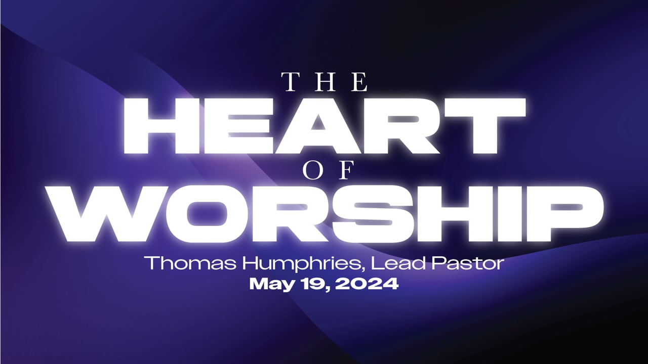 "The Heart of Worship" | Thomas Humphries, Lead Pastor