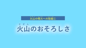 火山の噴火への取組み　火山のおそろしさ