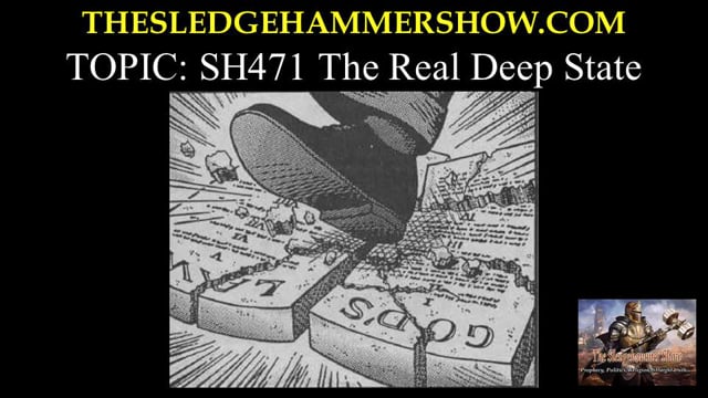 the SLEDGEHAMMER show SH471 The Real Deep State