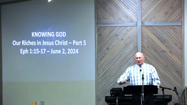 Knowing God - Series: Our Riches In Jesus Christ 2024 - Date: 2024-06-02