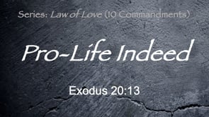 6-2-24, Pro-Life Indeed, Exodus 20:13