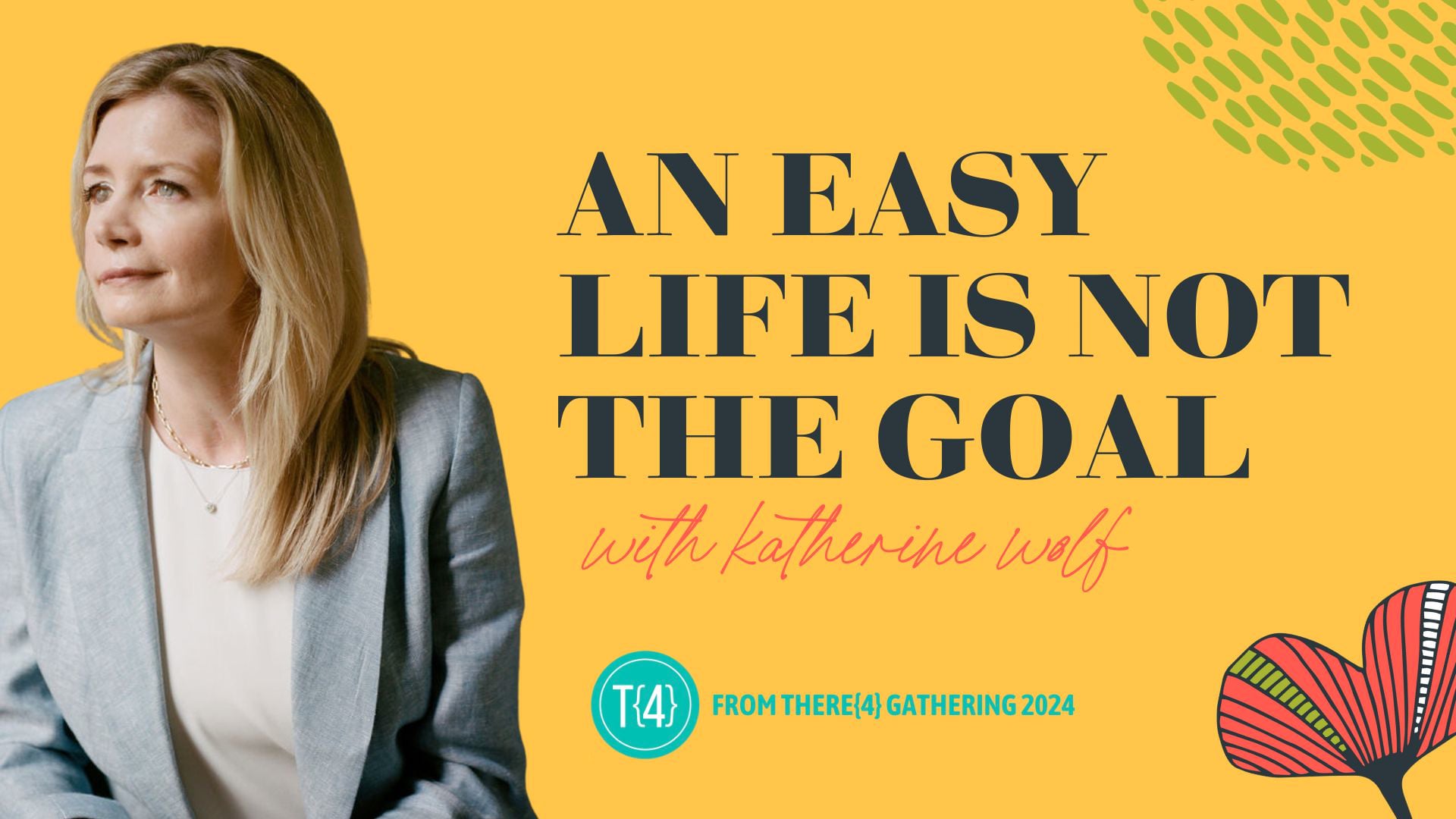 An Easy Life is not the Goal | Katherine Wolf